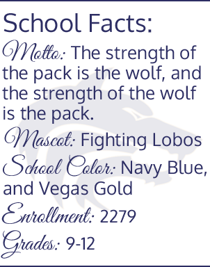 School Facts: Motto - The strength of the pack is the wolf, and the strength of he wolf is the pack. Mascot - Fighting Lobos. School Color - Navy Blue and Vegas Gold. Enrollment - 2279. Grades - 9-12.
